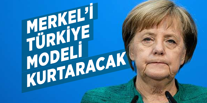 Merkel’i Türkiye modeli kurtaracak