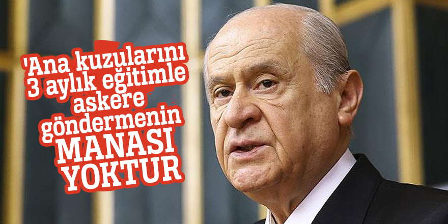 'Ana kuzularını 3 aylık eğitimle askere göndermenin manası yoktur'