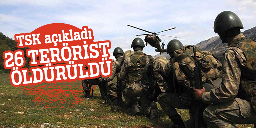 TSK açıkladı: 26 terörist öldürüldü