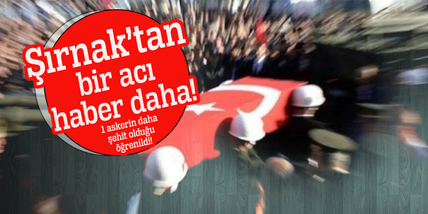 Şırnak’tan bir acı haber daha!