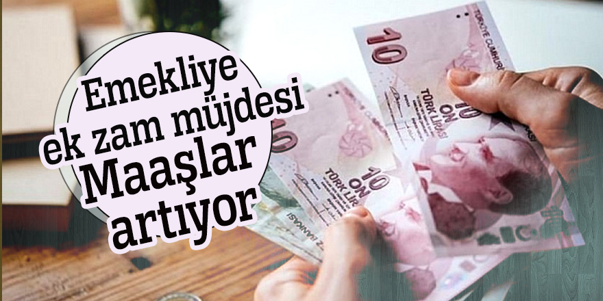 Emekliye ek zam müjdesi! Maaşlar artıyor