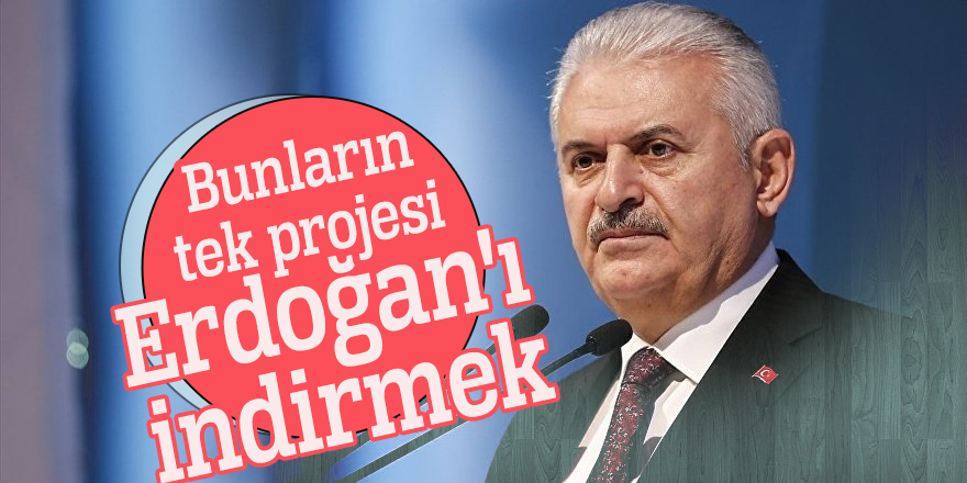 Başbakan Yıldırım: Bunların tek projesi Erdoğan'ı indirmek