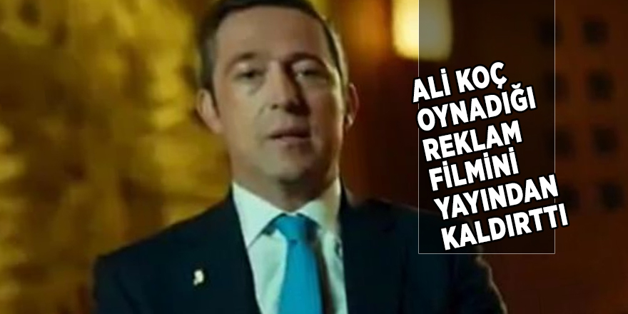 Ali Koç oynadığı reklam filmini yayından kaldırttı
