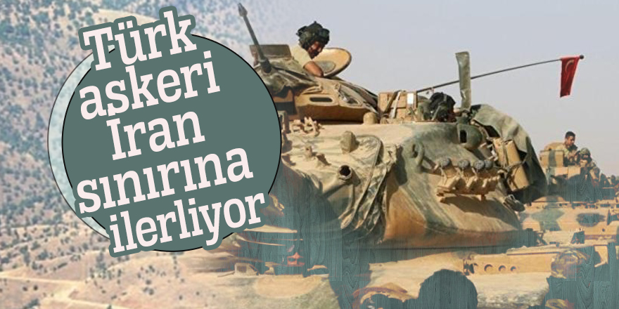 Türk askeri İran sınırına ilerliyor
