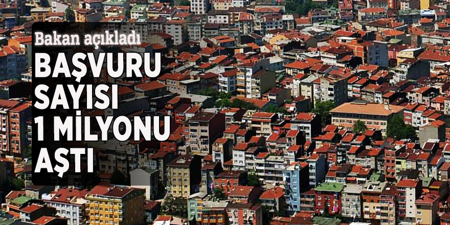 Bakan açıkladı: Başvuru sayısı 1 milyonu aştı