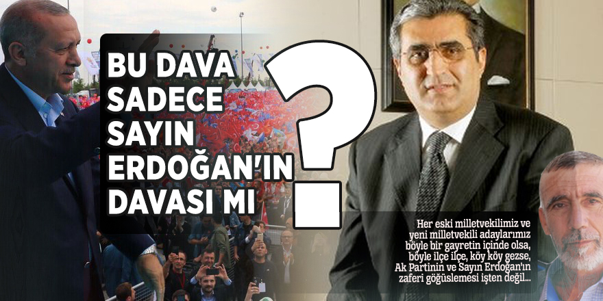 Bu dava sadece Sayın Erdoğan'ın davası mı?