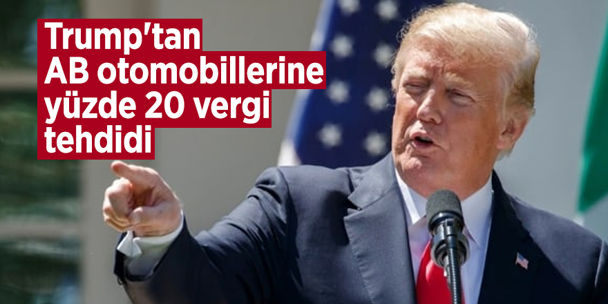 Trump'tan AB otomobillerine yüzde 20 vergi tehdidi