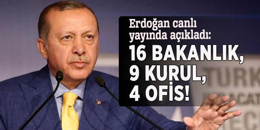 Erdoğan canlı yayında açıkladı: 16 bakanlık, 9 kurul, 4 ofis!
