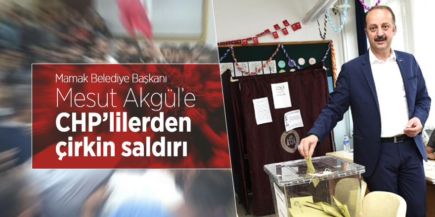 Mamak Belediye Başkanı Mesut Akgül’e CHP’lilerden çirkin saldırı