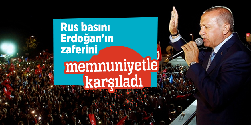 Rus basını Erdoğan'ın zaferini memnuniyetle karşıladı