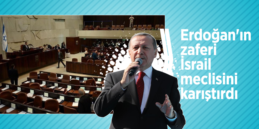 Erdoğan'ın zaferi İsrail meclisini karıştırdı