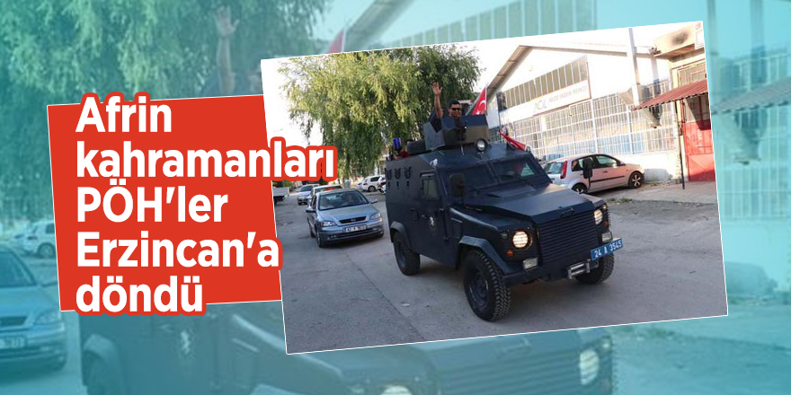 Afrin kahramanları PÖH'ler Erzincan'a döndü