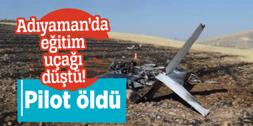Adıyaman'da eğitim uçağı düştü! Pilot öldü