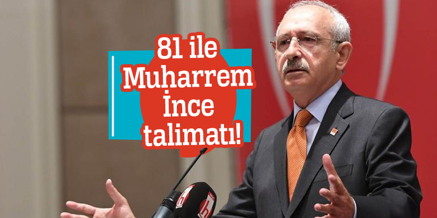 Kemal Kılıçdaroğlu'ndan 81 ile Muharrem İnce talimatı!