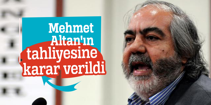Mehmet Altan'ın tahliyesine karar verildi