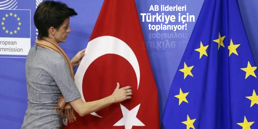 AB liderleri Türkiye için toplanıyor!