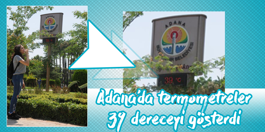 Adana'da termometreler 39 dereceyi gösterdi