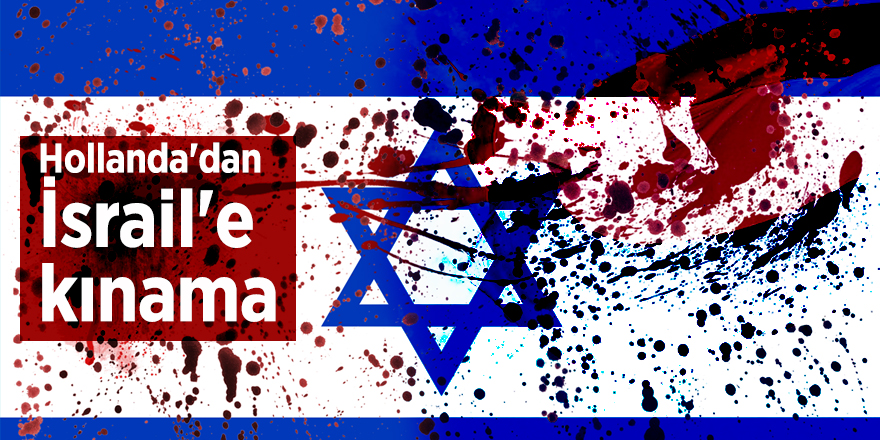 Hollanda'dan İsrail'e kınama