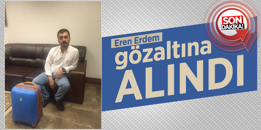 Eren Erdem gözaltına alındı