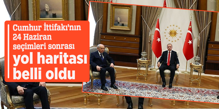 Cumhur İttifakı'nın yol haritası belli oldu