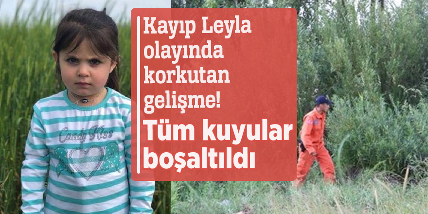 Kayıp Leyla olayında korkutan gelişme! Tüm kuyular boşaltıldı