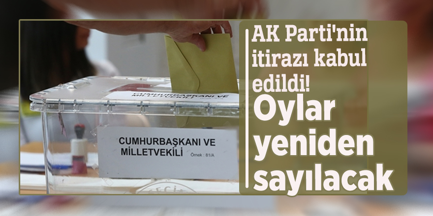 AK Parti'nin itirazı kabul edildi! Oylar yeniden sayılacak