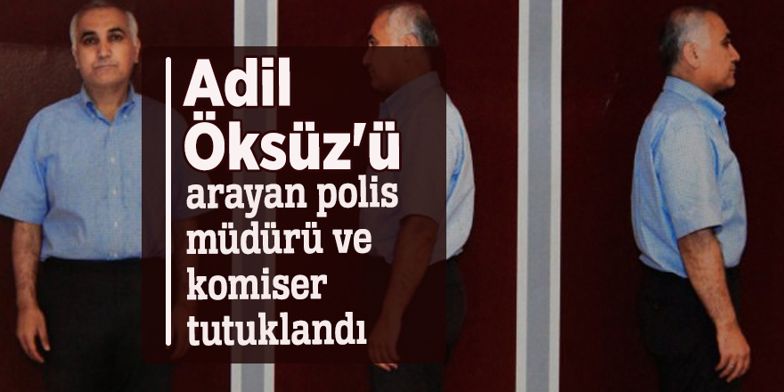 Adil Öksüz'ü arayan polis müdürü ve komiser tutuklandı