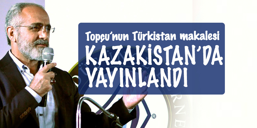 Topçu’nun Türkistan makalesi Kazakistan’da yayınlandı