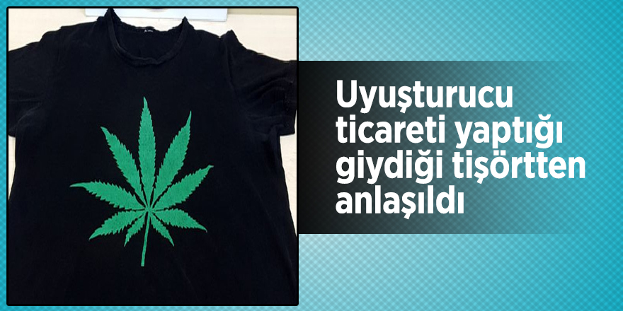 Uyuşturucu ticareti yaptığı giydiği tişörtten anlaşıldı