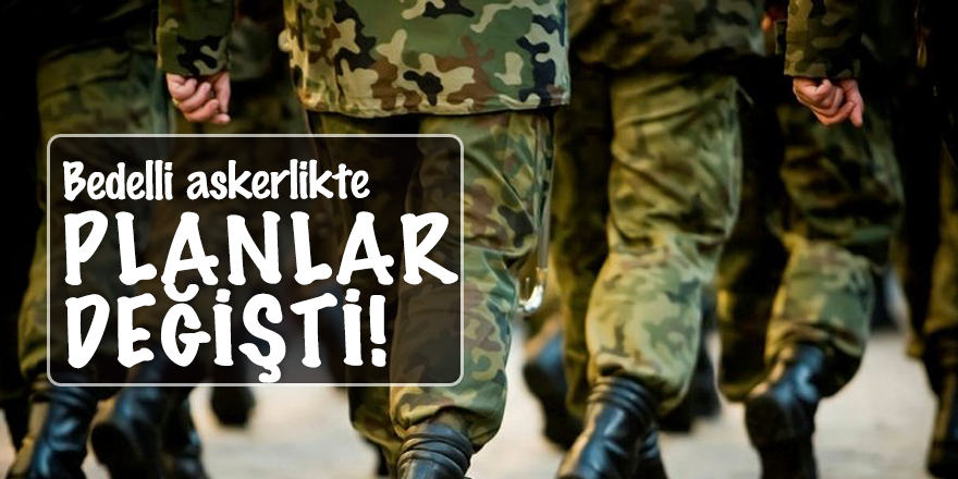Bedelli askerlikte planlar değişti!