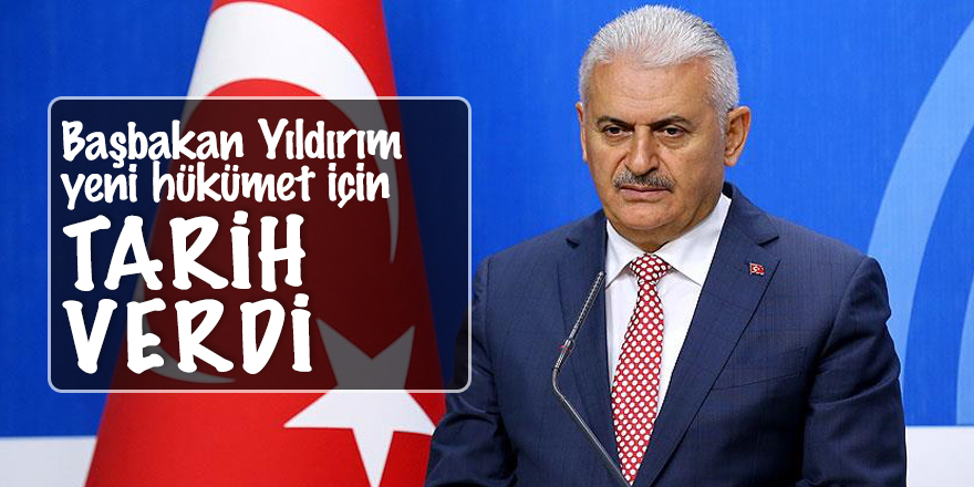 Başbakan Yıldırım yeni hükümet için tarih verdi