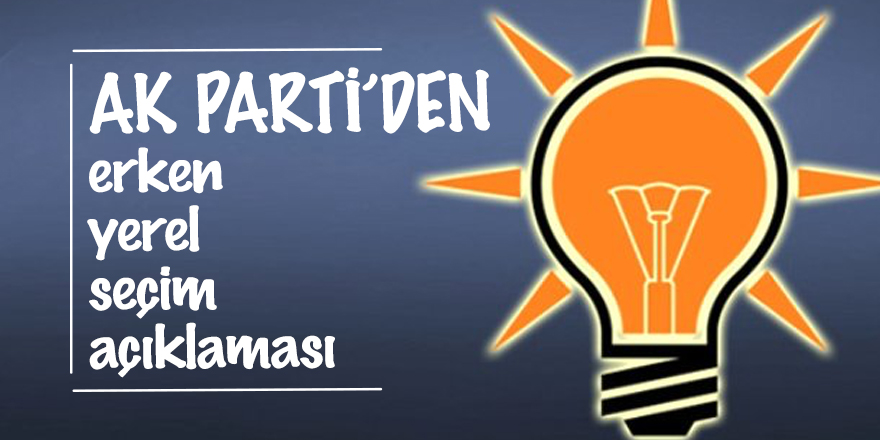 AK Parti'den erken yerel seçim açıklaması