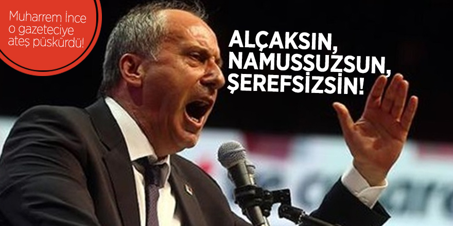 Muharrem İnce o gazeteciye ateş püskürdü!