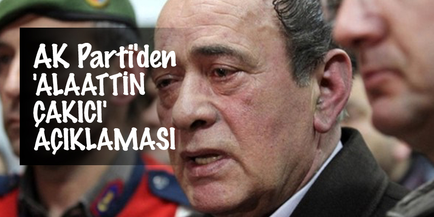 AK Parti'den 'Alaattin Çakıcı' açıklaması