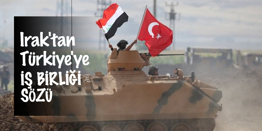 Irak'tan Türkiye'ye iş birliği sözü