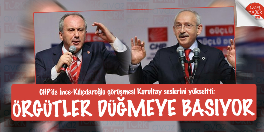 CHP’de İnce-Kılıçdaroğlu görüşmesi Kurultay seslerini yükseltti: Örgütler düğmeye basıyor