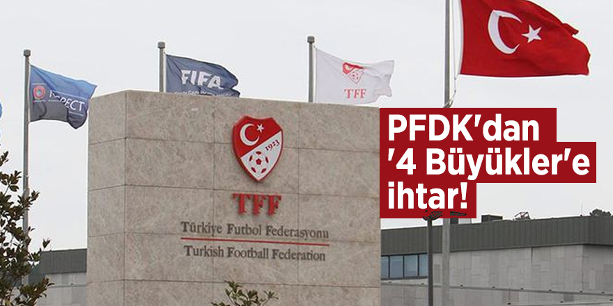 PFDK'dan '4 Büyükler'e ihtar!