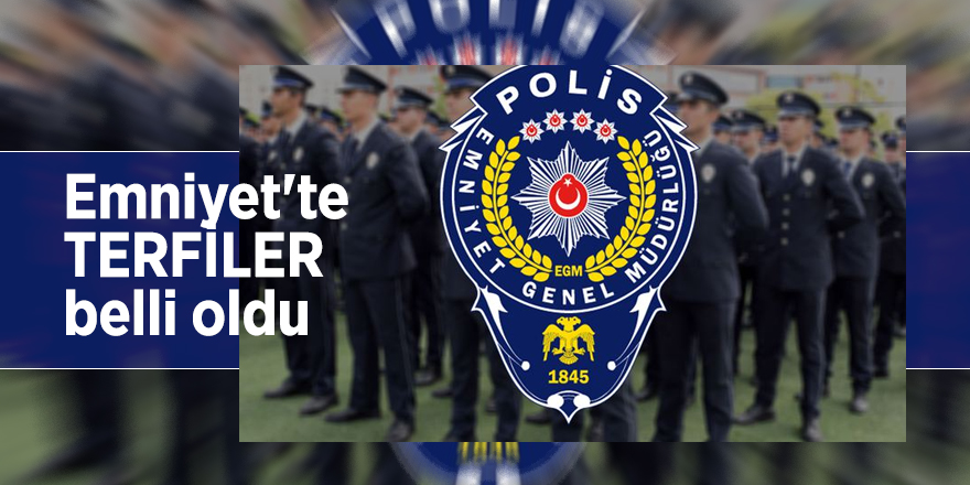 Emniyet'te terfiler belli oldu