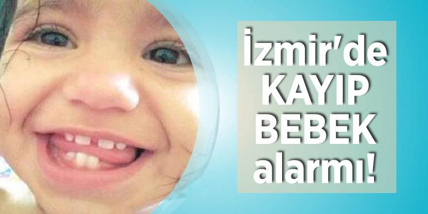 İzmir'de kayıp bebek alarmı!
