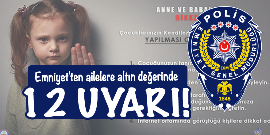 Emniyet'ten ailelere altın değerinde 12 uyarı!