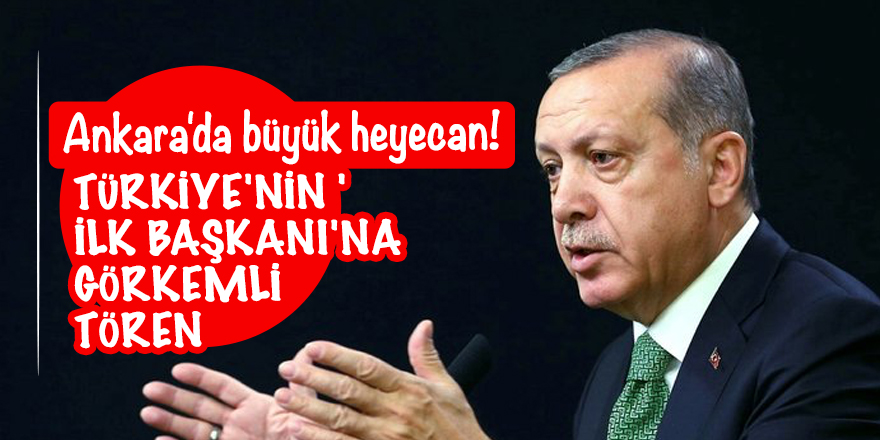 Ankara'da büyük heyecan! Türkiye'nin 'İlk Başkanı'na görkemli tören