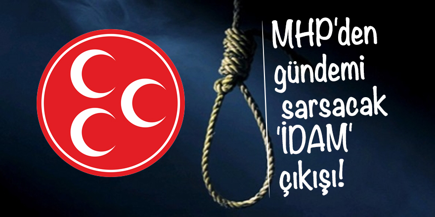 MHP'den gündemi sarsacak 'İDAM' çıkışı!