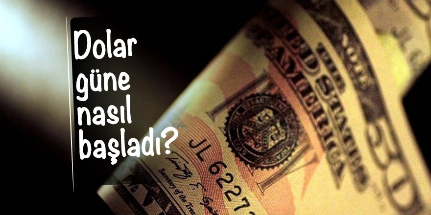 Dolar güne nasıl başladı?