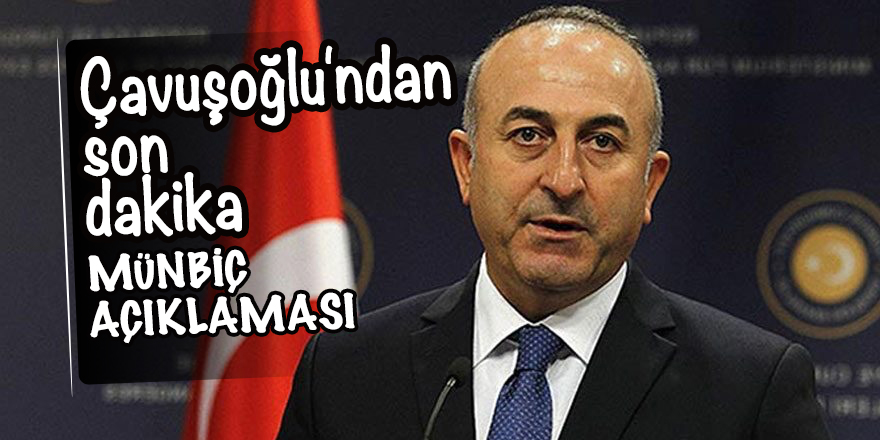Çavuşoğlu'ndan son dakika Münbiç açıklaması