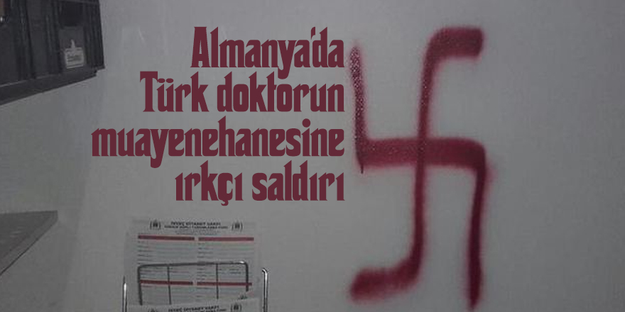 Almanya'da Türk doktorun muayenehanesine ırkçı saldırı