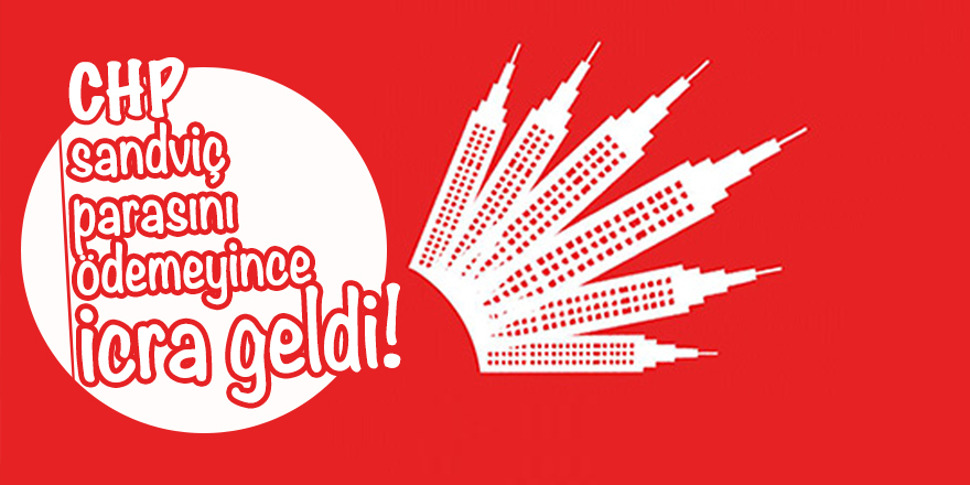 CHP sandviç parasını ödemeyince icra geldi!