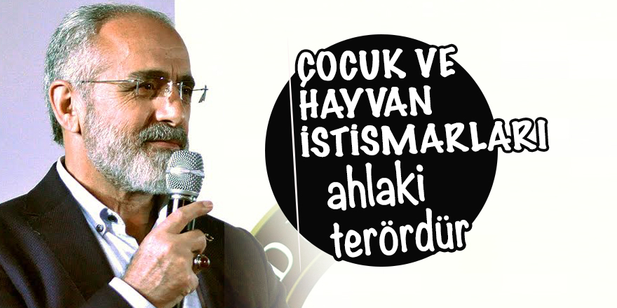 Çocuk ve hayvan istismarları ahlaki terördür