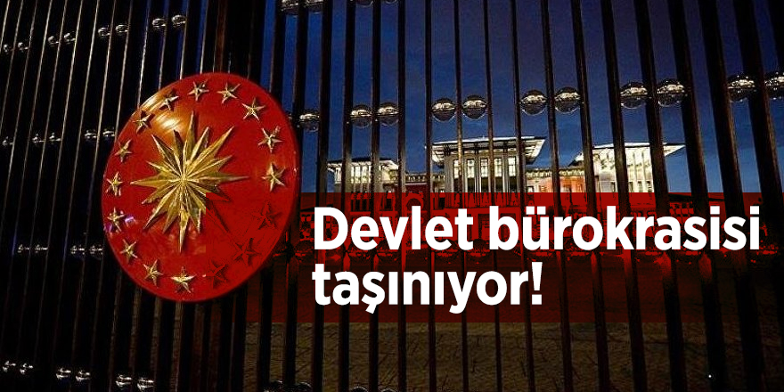Devlet bürokrasisi taşınıyor!