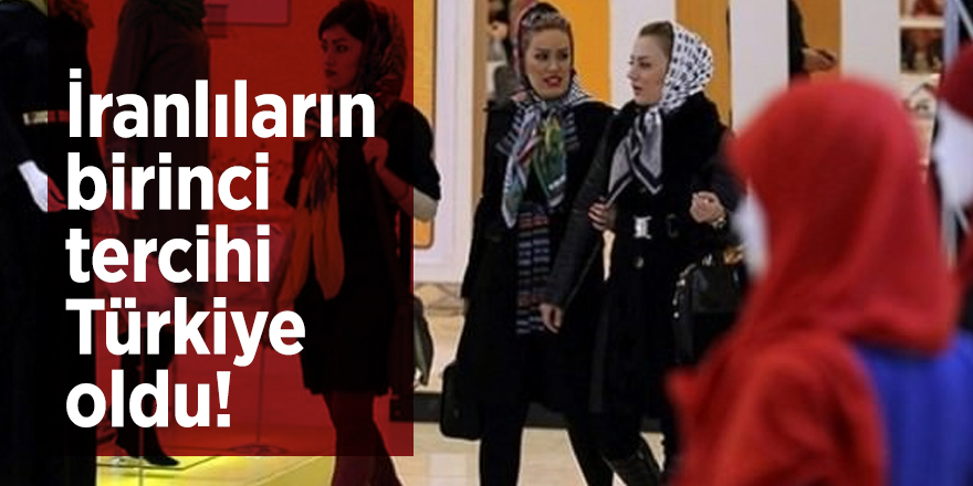 İranlıların birinci tercihi Türkiye oldu!
