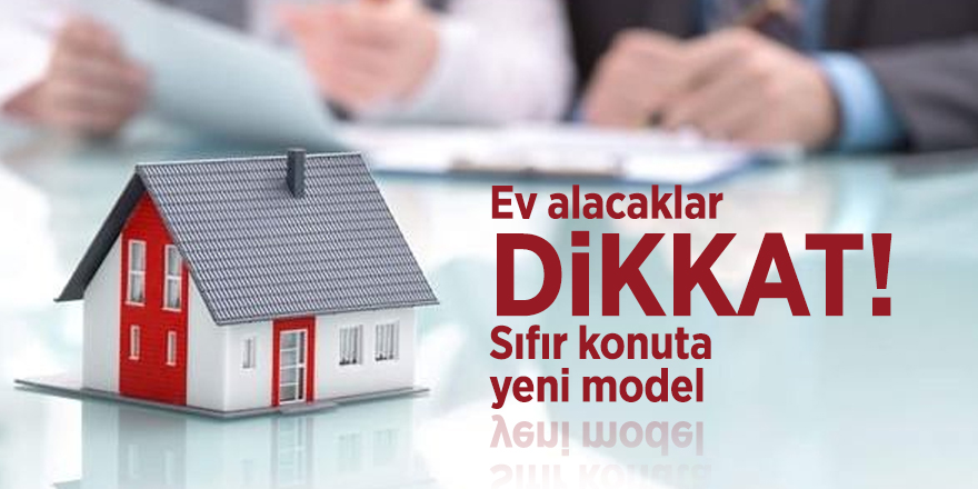 Ev alacaklar dikkat! Sıfır konuta yeni model
